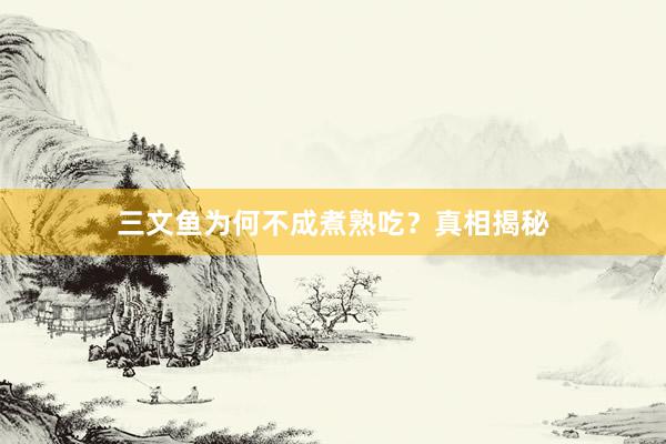 三文鱼为何不成煮熟吃？真相揭秘